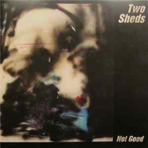 Two Sheds - Not Good FLAC