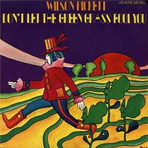 Wilson Pickett - Don't Let The Green Grass Fool You FLAC