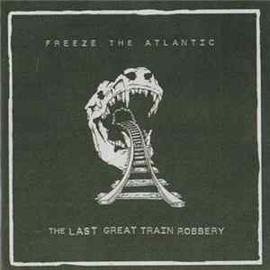 Freeze The Atlantic - The Last Great Train Robbery FLAC