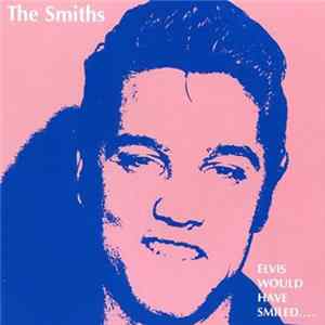 The Smiths - Elvis Would Have Smiled... FLAC