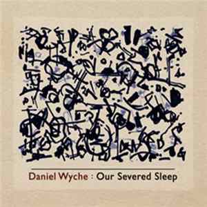 Daniel Wyche - Our Severed Sleep FLAC