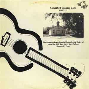 Various - Sanctified Country Girls (1927-31): The Complete Recordings In Chronological Order Of Jessie May Hill, Rev. Sister Mary Nelson, Sister Cally Fancy FLAC