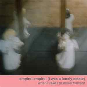 Empire! Empire! (I Was A Lonely Estate) - What It Takes To Move Forward FLAC