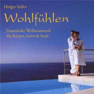 Holger Stiller - Wohlfühlen - Traumhafte Wellnessmusik Für Körper, Geist & Seele FLAC