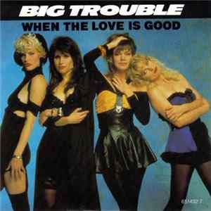 Big Trouble - When The Love Is Good FLAC