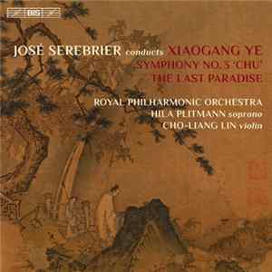 Xiaogang Ye, Jose Serebrier, The Royal Philharmonic Orchestra, Hila Plitmann, Cho-Liang Lin - Symphony No. 3 'Chu' / The Last Paradise FLAC