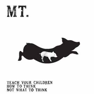 Mt. - Teach Your Children How To Think Not What To Think FLAC
