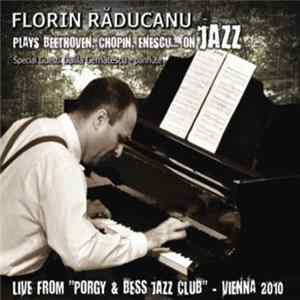 Florin Răducanu - Plays Beethoven, Chopin, Enescu… On Jazz - Live From Porgy & Bess Jazz Club, Viena 2010 FLAC