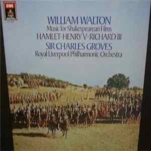 William Walton, Sir Charles Groves, Royal Liverpool Philharmonic Orchestra - Music For Shakespearean Films: Hamlet, Henry V, Richard III FLAC