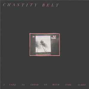 Chastity Belt - I Used To Spend So Much Time Alone FLAC