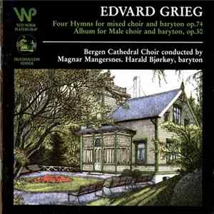 Edvard Grieg, Bergen Cathedral Choir, Magnar Mangersnes, Harald Bjørkøy - Four Hymns For Mixed Choir And Baryton Op.74 / Album For Male Choir And Baryton, Op.30 FLAC
