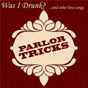 Parlor Tricks - Was I Drunk?...and other love songs FLAC