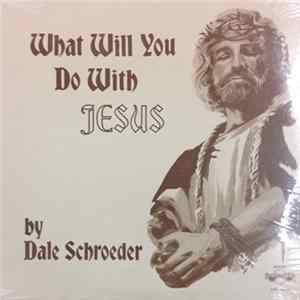 Dale Schroeder - What Will You Do With Jesus? FLAC
