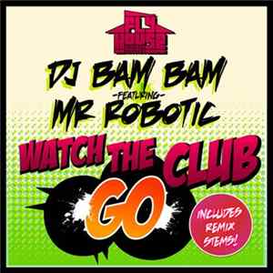 DJ Bam Bam Featuring Mr. Robotic - Watch The Club Go FLAC
