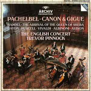 Pachelbel • Handel • Haydn • Purcell • Vivaldi • Albinoni • Avison – The English Concert, Trevor Pinnock - Canon & Gigue / The Arrival Of The Queen Of Sheba FLAC