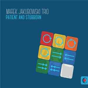 Marek Jakubowski Trio - Patient and Stubborn FLAC