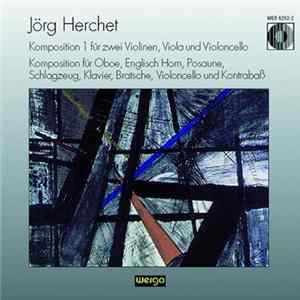 Jörg Herchet - Komposition 1 Für Zwei Violinen, Viola Und Violoncello, Komposition Für Oboe, Englisch Horn, Posaune, Schlagzeug, Klavier, Bratsche, Violoncello Und Kontrabaß FLAC