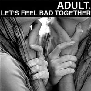 ADULT. - Let's Feel Bad Together FLAC