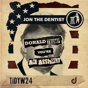 Jon The Dentist - Donald Trump You're An Asshole FLAC