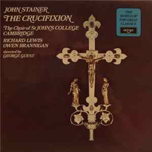 John Stainer, The Choir Of St John's College Cambridge, Richard Lewis , Owen Brannigan Directed By George Guest - The Crucifixion FLAC