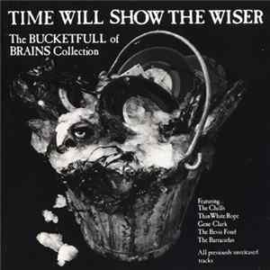 Various - Time Will Show The Wiser - The Bucketfull Of Brains Collection FLAC