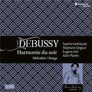 Claude Debussy, Sophie Karthäuser, Stéphane Degout, Eugene Asti, Alain Planès - Harmonie Du Soir (Mélodies = Songs) FLAC