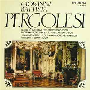 Giovanni Battista Pergolesi - Johannes Walter , Flöte, Kammerorchester Berlin , Dirigent: Helmut Koch - Sechs Concertini Für Streichorchester. Flötenkonzert D-Dur. Flötenkonzert G-Dur. FLAC
