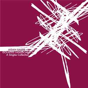Aidan Baker - Isolated Landscapes II: A Singles Collection FLAC