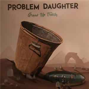 Problem Daughter - Grow Up Trash FLAC