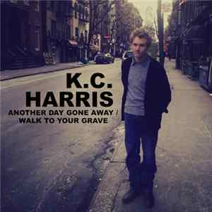 K.C. Harris - Another Day Gone Away / Walk To Your Grave FLAC