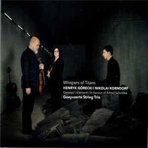 Henryk Górecki | Nikolai Korndorf - Goeyvaerts String Trio - Whispers Of Titans FLAC