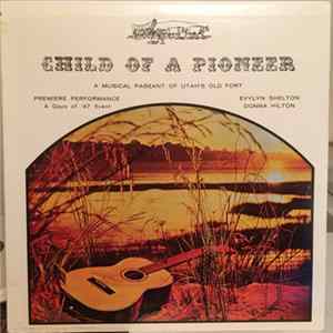 Evylyn Shelton, Donna Hilton, Heber Choralettes And Male Singers, Provo 9th And 21st Ward Choirs - Child Of A Pioneer (A Musical Pageant Of Utah's Old Fort) FLAC