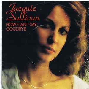 Jacquie Sullivan - How Can I Say Goodbye FLAC