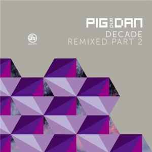 Pig And Dan - Decade Remixed Part 2 FLAC