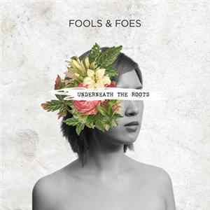 Fools & Foes - Underneath The Roots FLAC