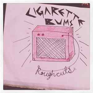 The Cigarette Bums - Rough Cuts FLAC