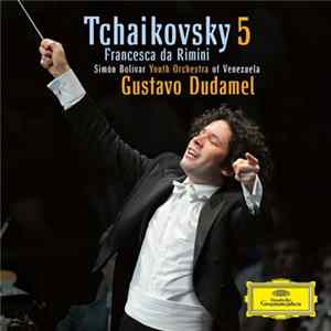 Tchaikovsky, Simón Bolívar Youth Orchestra Of Venezuela, Gustavo Dudamel - Symphony 5 / Francesca Da Rimini FLAC