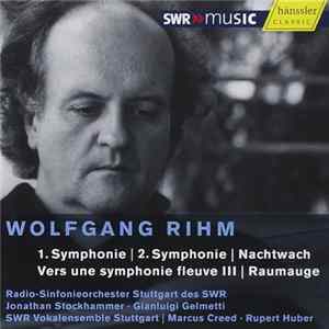 Wolfgang Rihm / Radio-Sinfonieorchester Stuttgart Des SWR • Jonathan Stockhammer • Gianluigi Gelmetti • SWR Vokalensemble Stuttgart • Marcus Creed • Rupert Huber - 1. Symphonie | 2. Symphonie | Nachtwach | Vers Une Symphonie Fleuvre III | Raumauge FLAC