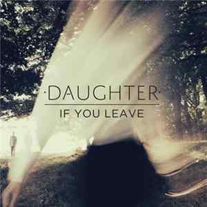 Daughter - If You Leave FLAC
