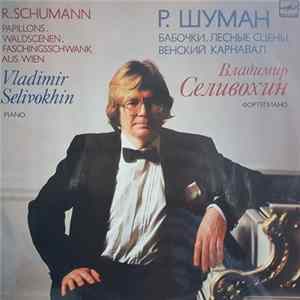R. Schumann - Vladimir Selivokhin - Papillons, Waldscenen, Faschingsschwank Aus Wein FLAC