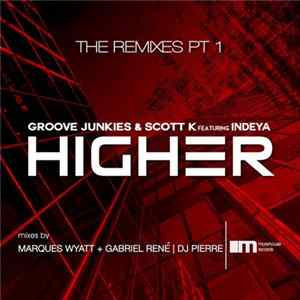 Groove Junkies & Scott K. Featuring Indeya - Higher (The Remixes Pt 1) FLAC
