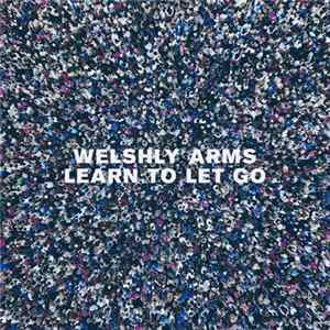 Welshly Arms - Learn To Let Go FLAC