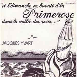 Jacques Yvart - Et L'dimanche On Buvait D'la Primerose Dans La Vallée Des Roses FLAC