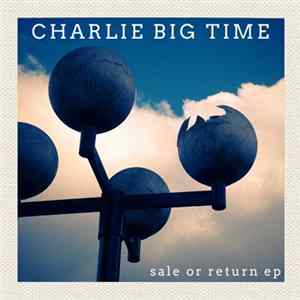 Charlie Big Time - Sale Or Return EP FLAC
