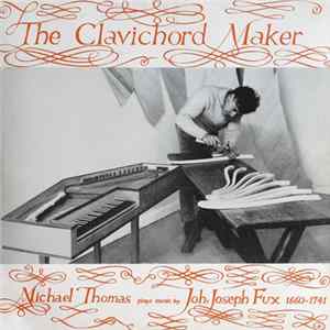 Michael Thomas - The Clavichord Maker: Michael Thomas Plays Music By Johann Josef Fux FLAC