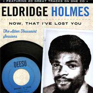 Eldridge Holmes - Now, That I've Lost You FLAC