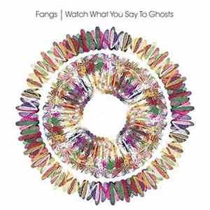 Fangs - Watch What You Say To Ghosts FLAC