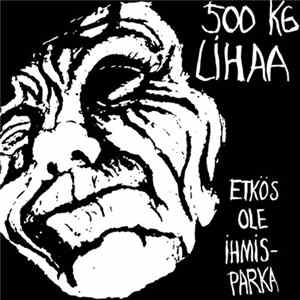 500 Kg Lihaa - Etkös Ole Ihmisparka FLAC