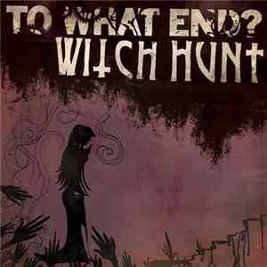 To What End? / Witch Hunt - To What End? / Witch Hunt FLAC