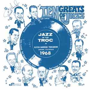 Bud Freeman, Ralph Sutton , Morey Feld, Billy Butterfield, Lou McGarity, Yank Lawson, Peanuts Hucko, Cutty Cutshall, Bob Haggart, Clancy Hayes - In The Troc, 10 Greats Of Jazz FLAC